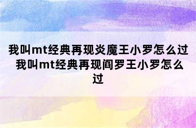 我叫mt经典再现炎魔王小罗怎么过 我叫mt经典再现阎罗王小罗怎么过